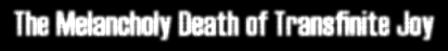 The Melancholy Death of Transfinite Joy